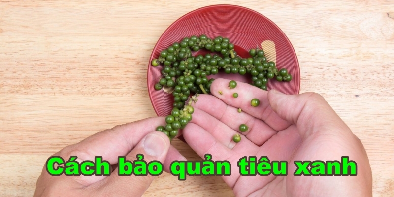 Cách Bảo Quản Tiêu Xanh