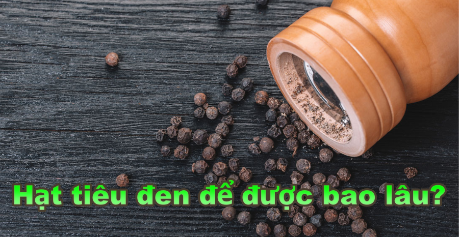 Hạt tiêu đen để được bao lâu