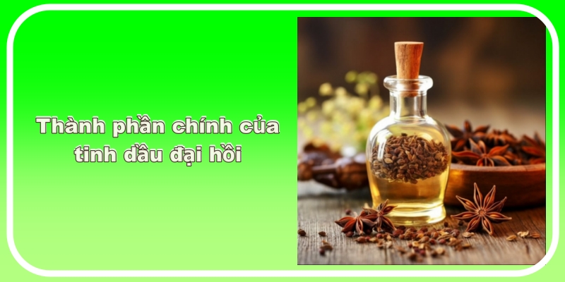 Thành phần chính của tinh dầu đại hồi